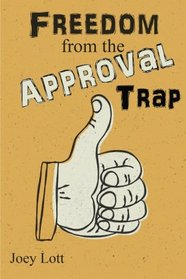 Freedom from the Approval Trap: End the Enslavement to Others' Opinions and Live YOUR Life