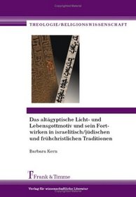 Das altgyptische Licht- und Lebensgottmotiv und sein Fortwirken in israelitisch/jdischen und frhchristlichen Traditionen