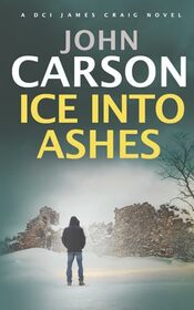 Ice Into Ashes (DCI James Craig, Bk 1)