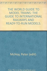THE WORLD GUIDE TO MODEL TRAINS - THE GUIDE TO INTERNATIONAL RAILWAYS AND READY-TO-RUN MODELS
