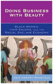 Doing Business With Beauty: Black Women, Hair Salons, and the Racial Enclave Economy (Perspectives on a Multiracial America)