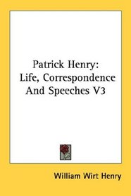 Patrick Henry: Life, Correspondence And Speeches V3