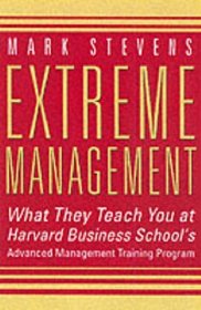 Extreme Management : What They Teach You at Harvard Business School's Advanced Management Training Program