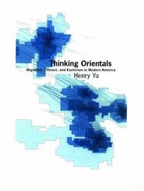 Thinking Orientals: Migration, Contact, and Exoticism in Modern America