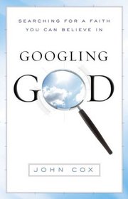 Googling God: Searching for a Faith You Can Believe In