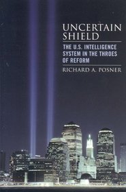 Uncertain Shield: The U.S. Intelligence System in the Throes of Reform (Hoover Studies in Politics, Economics, and Society)