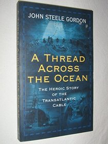 Thread across the Ocean, A: The Heroic Story of the Transatlantic Cable