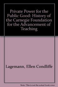 Private Power for the Public Good: A History of the Carnegie Foundation for the Advancement of Teaching