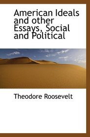 American Ideals and other Essays, Social and Political