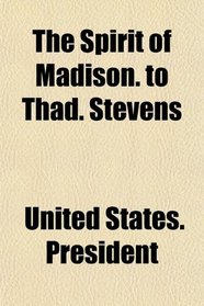 The Spirit of Madison. to Thad. Stevens