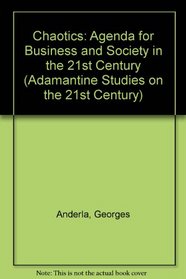 Chaotics: Agenda for Business and Society in the 21st Century (Adamantine Studies on the 21st Century)