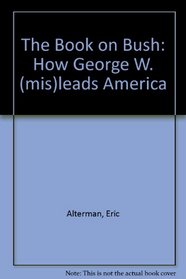 The Book on Bush: How George W. Bush is (Mis)leading America