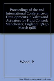 Proceedings of the 2nd International Conference on Developments in Valves and Actuators for Fluid Control: Manchester, England : 38-30 March 1988