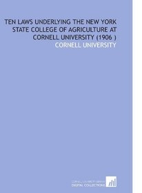 Ten Laws Underlying the New York State College of Agriculture at Cornell University (1906 )