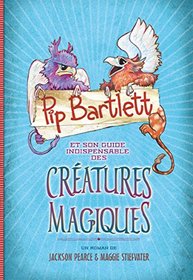 Pip Bartlett Et Son Guide Indispensable Des Creatures Magiques (French Edition)