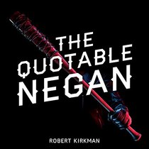 The Quotable Negan: Warped Witticisms and Obscene Observations from The Walking Dead's Most Iconic Villain