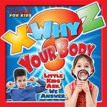 TIME For Kids X-WHY-Z Your Body: Little Kids Ask. We Answer.