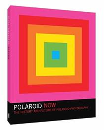 Polaroid Now: The History and Future of Polaroid Photography (Polaroid Camera Photo Book, Instant Film Photography Book)