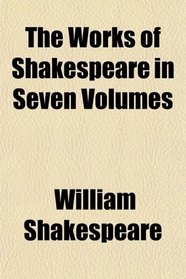 The Works of Shakespeare in Seven Volumes
