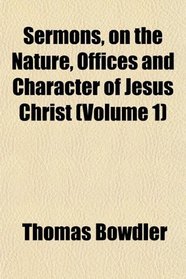 Sermons, on the Nature, Offices and Character of Jesus Christ (Volume 1)