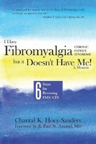 I Have Fibromyalgia / Chronic Fatigue Syndrome, but it Doesn't Have Me! A Memoir: Six Steps for Reversing FMS/ CFS