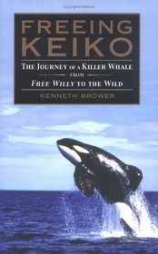Freeing Keiko : The Journey of a Killer Whale from Free Willy to the Wild