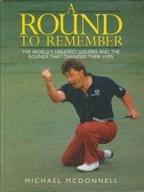 A Round to Remember: World's Greatest Golfers and the Rounds That Changed Their Lives
