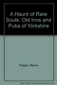 A Haunt of Rare Souls: Old Inns and Pubs of Yorkshire