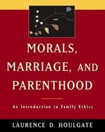 Morals, Marriage, and Parenthood: An Introduction to Family Ethics