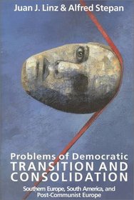 Problems of Democratic Transition and Consolidation : Southern Europe, South America, and Post-Communist Europe