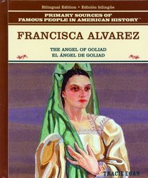 Francisca Alvarez: El Angel De Goliad/the Angel of Goliad (Primary Sources of Famous People in American History (Spanish & English).) (Spanish Edition)