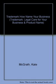 Trademark: How to Name Your Business and Product (Trademark: Legal Care for Your Business & Product Name)