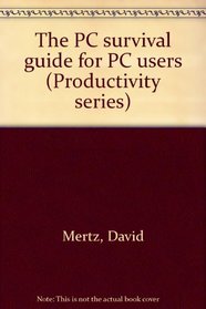 The PC survival guide for PC users (Productivity series)