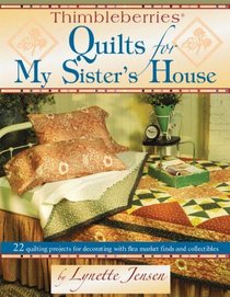 Thimbleberries Quilts for My Sister's House: 22 Quilting Projects for Decorating With Flea Market Finds and Collectibles (Thimbleberries)