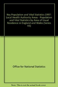 Key Population and Vital Statistics 1997: Local Health Authority Areas - Population and Vital Statistics by Area of Usual Residence in England and Wales (Series VS)