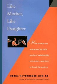 Like Mother, Like Daughter: How Women Are Influenced by Their Mother's Relationship With Food -- and How to Break the Pattern