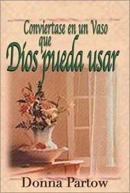 Convertase en una Vasija que Dios Pueda Usar (Becoming a Vessel God Can Use: A Ten-Week Journey) (Spanish Edition)