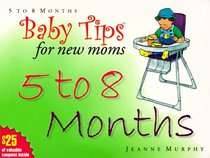 Baby Tips for New Moms: 5 To 8 Months (Baby Tips for New Moms and Dads)