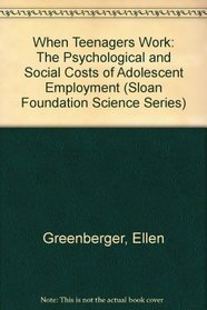 When Teenagers Work: The Psychological and Social Costs of Adolescent Employment (Sloan Foundation Science Series)