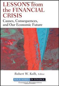 Lessons from the Financial Crisis: Causes, Consequences, and Our Economic Future (Robert W. Kolb Series)