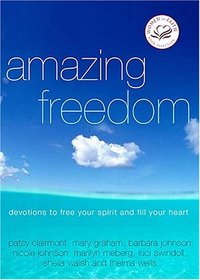 Amazing Freedom: Devotions to Free Your Spirit and Fill Your Heart (Women of Faith)