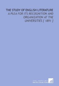 The Study of English Literature: A Plea for Its Recognition and Organization at the Universities [ 1891 ]