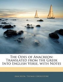 The Odes of Anacreon: Translated from the Greek Into English Verse, with Notes