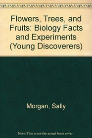Flowers, Trees, And Fruits: Biology Facts And Experiments (Young Discoverers)