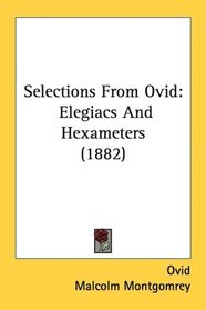 Selections From Ovid: Elegiacs And Hexameters (1882)