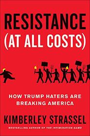 Resistance (At All Costs): How Trump Haters Are Breaking America