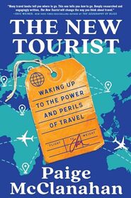 The New Tourist: Waking Up to the Power and Perils of Travel