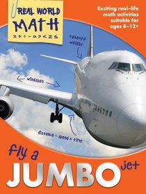 Fly a Jumbo Jet: Exciting Real-Life Math Activities for Ages 8-12+ (Real World Math)