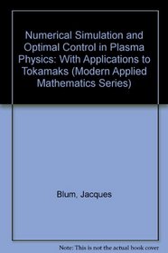 Numerical Simulation and Optimal Control in Plasma Physics: With Applications to Tokamaks (Wiley/Gauthier-Villars Series in Modern Applied Mathemat)