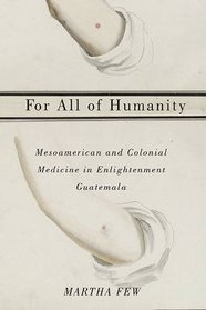 For All of Humanity: Mesoamerican and Colonial Medicine in Enlightenment Guatemala